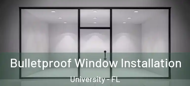 Bulletproof Window Installation University - FL
