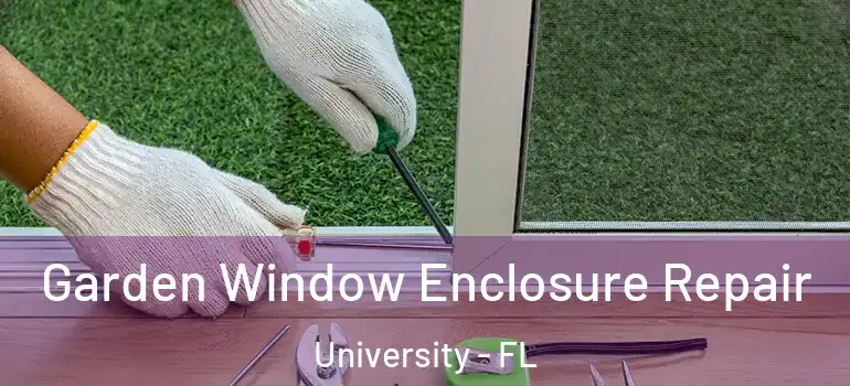 Garden Window Enclosure Repair University - FL